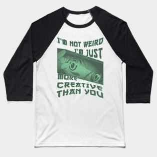 I'm Not Weird Im Just More Creative Than You Baseball T-Shirt